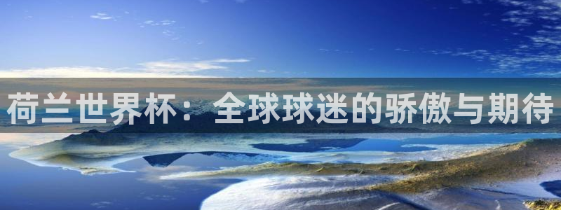 2026世界杯32强对阵图表：荷兰世界杯：全球球迷的骄傲与期待